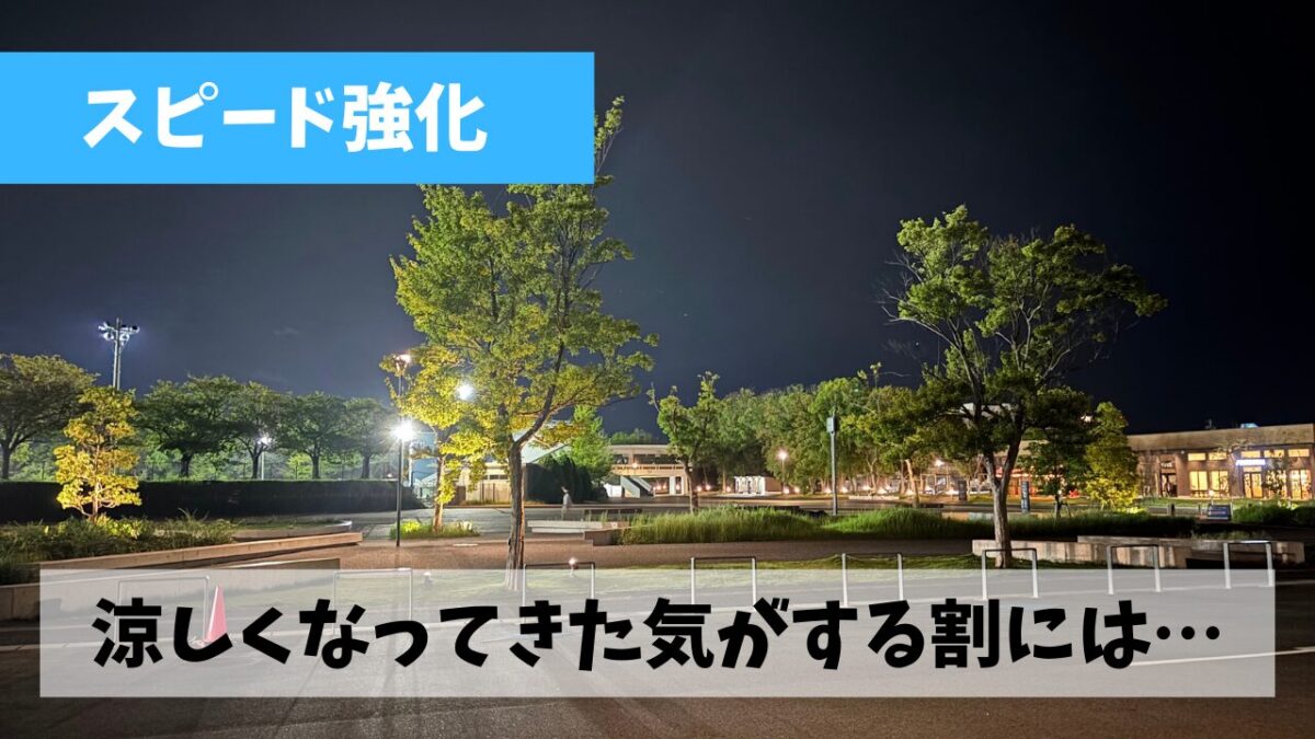 涼しくなってきた気がするもののスピード練習は相変わらずのダメっぷり